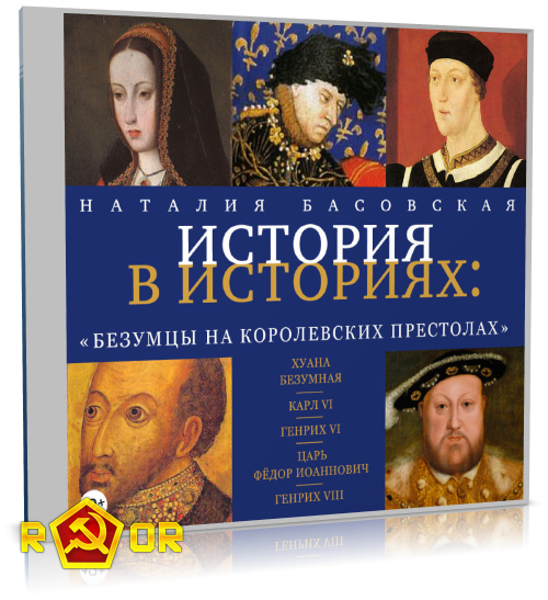 Наталия Басовская - История в историях. Безумцы на королевских престолах (2017) MP3 Наталия Басовская - История в историях. Безумцы на королевских престолах (2017) MP3